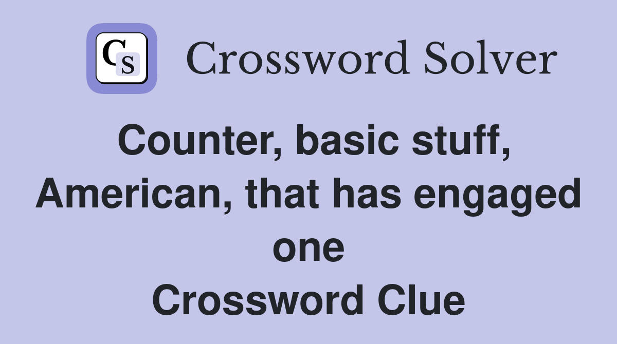 Counter, basic stuff, American, that has engaged one Crossword Clue